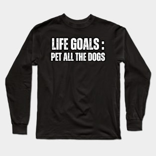 Life Goals : Pet All The Dogs Long Sleeve T-Shirt